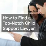 How to Find a Top-Notch Child Support Lawyer