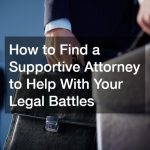 How to Find a Supportive Attorney to Help With Your Legal Battles