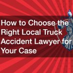 How to Choose the Right Local Truck Accident Lawyer for Your Case