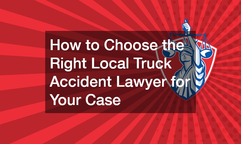 How to Choose the Right Local Truck Accident Lawyer for Your Case